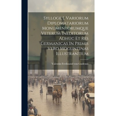 预订 Sylloge I. Variorum Diplomatariorum Monumentorumque Veterum Ineditorum Adhuc Et Res Germanicas In Primis Vero Mogun