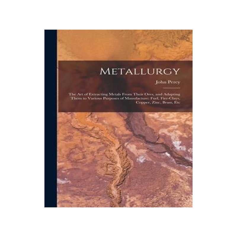 [预订]Metallurgy: The Art of Extracting Metals From Their Ores, and Adapting Them to Various Purposes of M 9781015505933