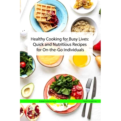 预订 Healthy Cooking for Busy Lives: Quick and Nutritious Recipes for On-the-Go Individuals: 9798861278751