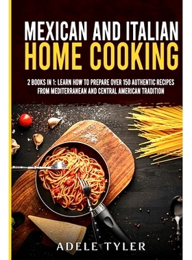 预订 Mexican and Italian Home Cooking: 2 Books In 1: Learn How To Prepare Over 150 Authentic Recipes From Mediterranean