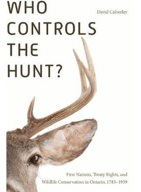 预订 Who Controls the Hunt?: First Nations, Treaty Rights, and Wildlife Conservation in Ontario, 1783-1939 谁控制了狩猎