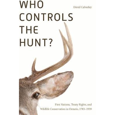 预订 Who Controls the Hunt?: First Nations, Treaty Rights, and Wildlife Conservation in Ontario, 1783-1939 谁控制了狩猎
