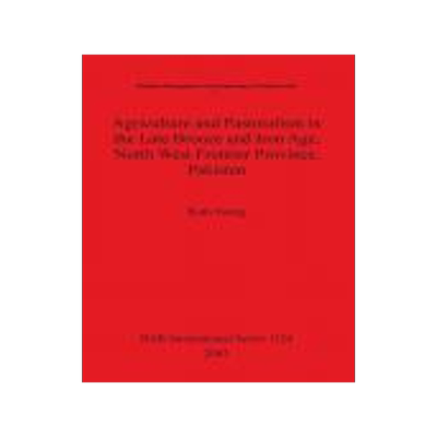 [预订]Agriculture and Pastoralism in the Late Bronze and Iron Age, North West Frontier Province, Pakistan 9781841715001