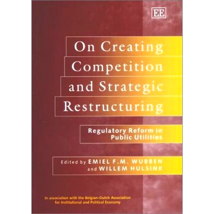 预订 On Creating Competition and Strategic Restructuring: Regulatory Reform in Public Utilities 创造竞争与战略重组：公用