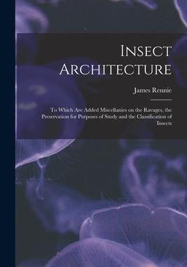 [预订]Insect Architecture: to Which Are Added Miscellanies on the Ravages, the Preservation for Purposes o 9781014764997
