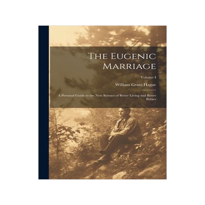 [预订]The Eugenic Marriage: A Personal Guide to the New Science of Better Living and Better Babies; Volume 9781022061200