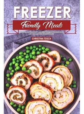 预订 Freezer Friendly Meals: Discover How to Make a Month’s Worth of Frozen Food: 40 Recipes for the Whole Family: 9781