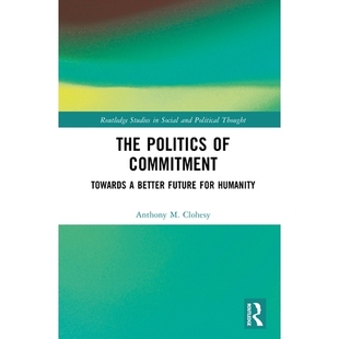 预订 The Politics of Commitment: Towards a Better Future for Humanity 承诺的政治：迈向人类更美好的未来: 9781032405223