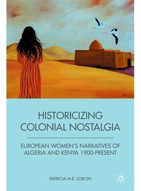 预订 Historicizing Colonial Nostalgia: European Women’s Narratives of Algeria and Kenya 1900-Present: 9781349341672