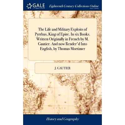 预订 The Life and Military Exploits of Pyrrhus, King of Epire. In six Books. Written Originally in French by M. Gautier.