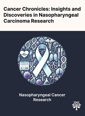 预订 Cancer Chronicles: Insights and Discoveries in Nasopharyngeal Carcinoma Research