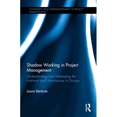 预订 Shadow Working in Project Management: Understanding and Addressing the Irrational and Unconscious in Groups 项目管