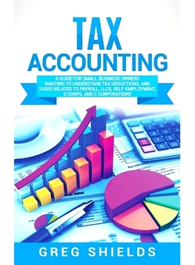 预订 Tax Accounting: A Guide for Small Business Owners Wanting to Understand Tax Deductions, and Taxes Related to Payrol