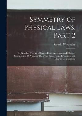[预订]Symmetry of Physical Laws. Part 2: Q-number Theory of Space-time Inversions and Charge-conjugation Q 9781014723475