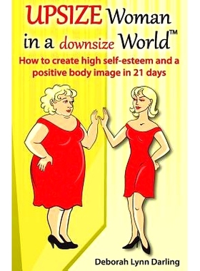 预订 Upsize Woman in a Downsize World: How to Create High Self-esteem and a Positive Body Image in 21 Days: 978151429671