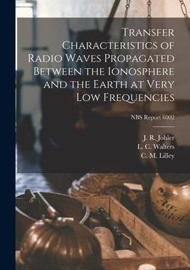 [预订]Transfer Characteristics of Radio Waves Propagated Between the Ionosphere and the Earth at Very Low  9781014087218