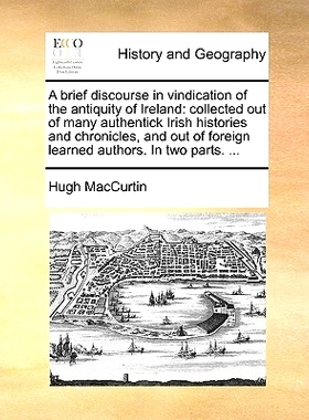预订 A Brief Discourse in Vindication of the Antiquity of Ireland: Collected Out of Many Authentick Irish Histories and