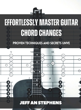 预订 Effortlessly Master Guitar Chord Changes: Proven Techniques and Secrets Unveiled: 9798336224993