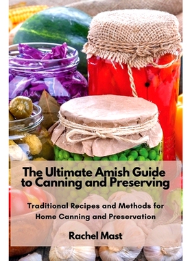 预订 The Ultimate Amish Guide to Canning and Preserving: Traditional Recipes and Methods for Home Canning and Preservati