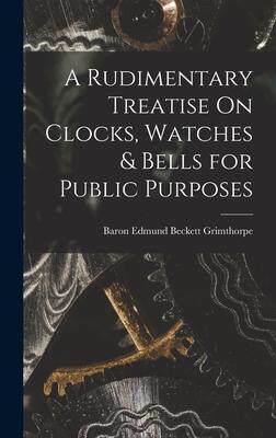 [预订]A Rudimentary Treatise On Clocks, Watches & Bells for Public Purposes 9781016268615
