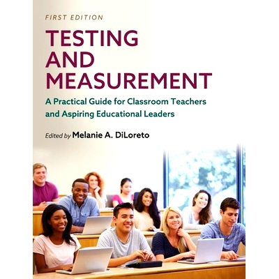 预订 Testing and Measurement: A Practical Guide for Classroom Teachers and Aspiring Educational Leaders: 9781516577927