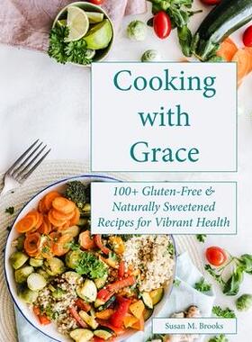 [预订]Cooking with Grace: 100+ Gluten-Free & Naturally Sweetened Recipes for Vibrant Health 9781736104491