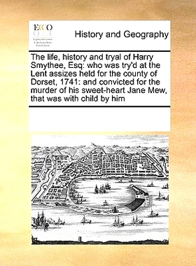 预订 The Life, History and Tryal of Harry Smythee, Esq: Who Was Try’d at the Lent Assizes Held for the County of Dorset