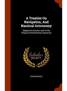 预订 A Treatise on Navigation, and Nautical Astronomy: Adapted to Practice, and to the Purposes of Elementary Instructio