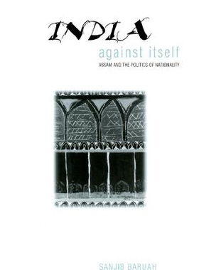 预订 India Against Itself: Assam and the Politics of Nationality: 9780812234916