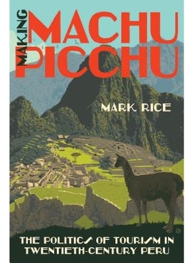 预订 Making Machu Picchu: The Politics of Tourism in Twentieth-Century Peru 制造马丘比丘：20世纪秘鲁的旅行政治: 97814696
