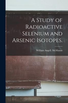 [预订]A Study of Radioactive Selenium and Arsenic Isotopes. 9781015233812