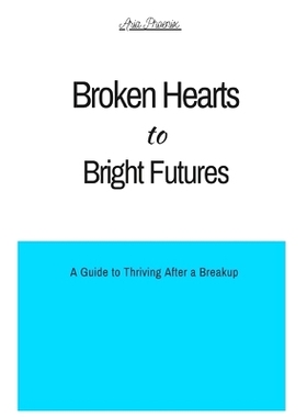 预订 Broken Hearts to Bright Futures: A Guide to Thriving After a Breakup: 9798860711549