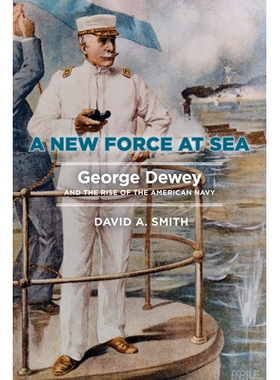 预订 A New Force at Sea: George Dewey and the Rise of the American Navy 海上新力量: 9781682475706
