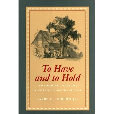 预订 To Have and to Hold: Slave Work and Family Life in Antebellum South Carolina 永远保有：战前南卡罗来纳州奴隶工作和家