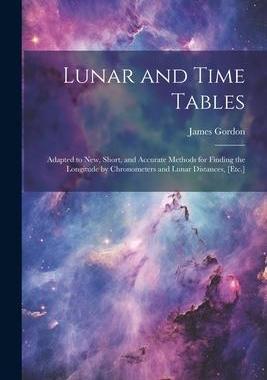 [预订]Lunar and Time Tables: Adapted to New, Short, and Accurate Methods for Finding the Longitude by Chro 9781021269188