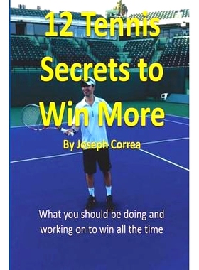 预订 12 Tennis Secrets to Win More by Joseph Correa: What you should be doing and working on to win all the time!: 97814