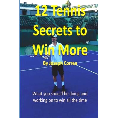预订 12 Tennis Secrets to Win More by Joseph Correa: What you should be doing and working on to win all the time!: 97814