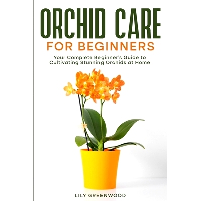 预订 Orchid Care for Beginners: Your Complete Beginner’s Guide to Cultivating Stunning Orchids at Home: 9798893320329