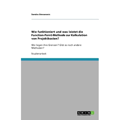 预订 Wie funktioniert und was leistet die Function-Point-Methode zur Kalkulation von Projektkosten?: Wo liegen ihre Gren