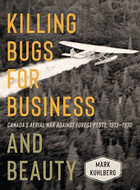 预订 Killing Bugs for Business and Beauty: Canada’s Aerial War against Forest Pests, 1913–1930 为商业和美容而杀虫：191