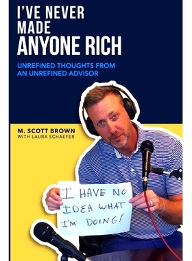 预订 I’ve Never Made Anyone Rich: Unrefined Thoughts from An Unrefined Advisor: 9781980410225