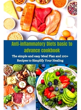 预订 Anti-inflammatory Diets basic to advance cookbook: The simple and easy Meal Plan and 100+ Recipes to Simplify Your