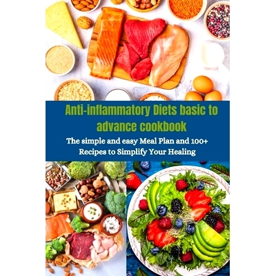 预订 Anti-inflammatory Diets basic to advance cookbook: The simple and easy Meal Plan and 100+ Recipes to Simplify Your