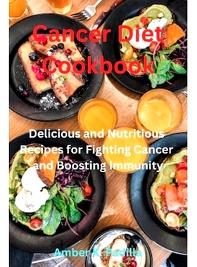 预订 Cancer Diet Cookbook: Delicious and Nutritious Recipes for Fighting Cancer and Boosting Immunity 癌症饮食食谱：抗癌