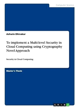 预订 To Implement a Multi-Level Security in Cloud Computing Using Cryptography Novel Approach 实现多级安全的云计算应用密