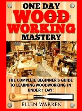 预订 Woodworking: One Day Woodworking Mastery: The Complete Beginner’s Guide to Learning Woodworking in Under 1 Day! Cr