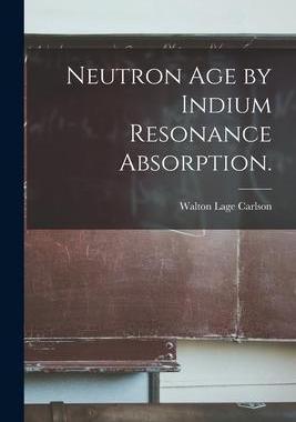 [预订]Neutron Age by Indium Resonance Absorption. 9781014773586