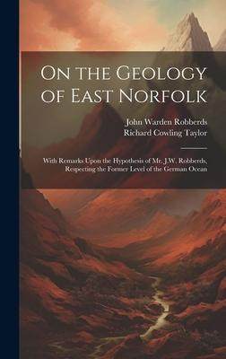 [预订]On the Geology of East Norfolk: With Remarks Upon the Hypothesis of Mr. J.W. Robberds, Respecting th 9781020667381