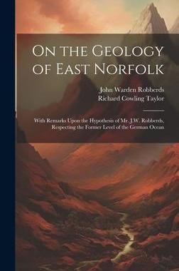 [预订]On the Geology of East Norfolk: With Remarks Upon the Hypothesis of Mr. J.W. Robberds, Respecting th 9781020667381