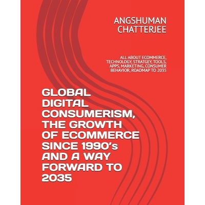 预订 GLOBAL DIGITAL CONSUMERISM, THE GROWTH OF ECOMMERCE SINCE 1990’s AND A WAY FORWARD TO 2035: All about Ecommerce, T